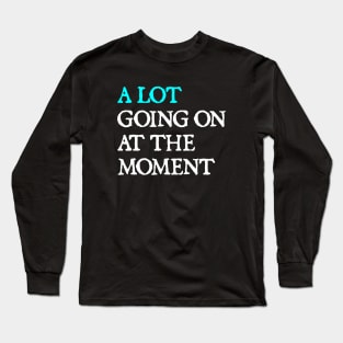 A Lot Going On At The Moment Long Sleeve T-Shirt